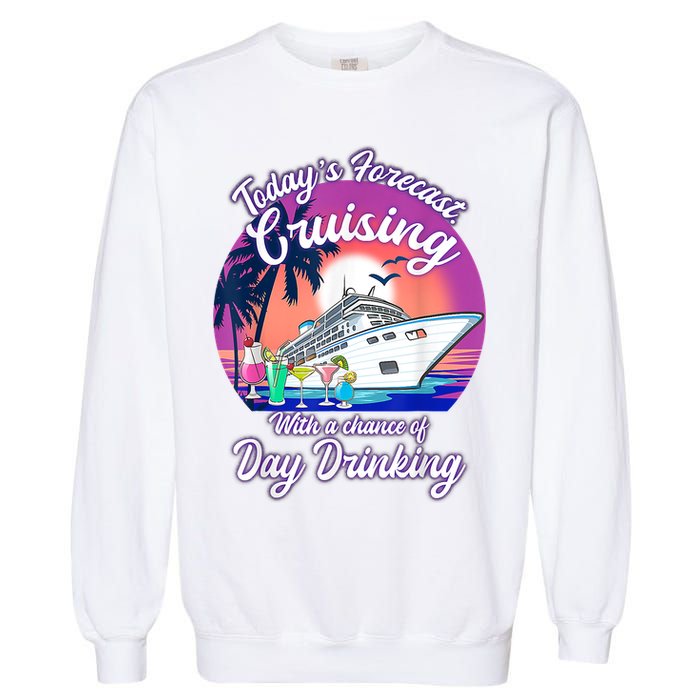 Today's Forecast Cruising With A Chance Of Drinking Cruise Garment-Dyed Sweatshirt