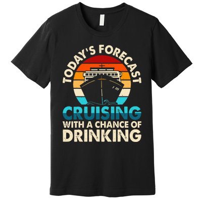 Today's Forecast Cruising With A Chance Of Drinking Cruise Premium T-Shirt