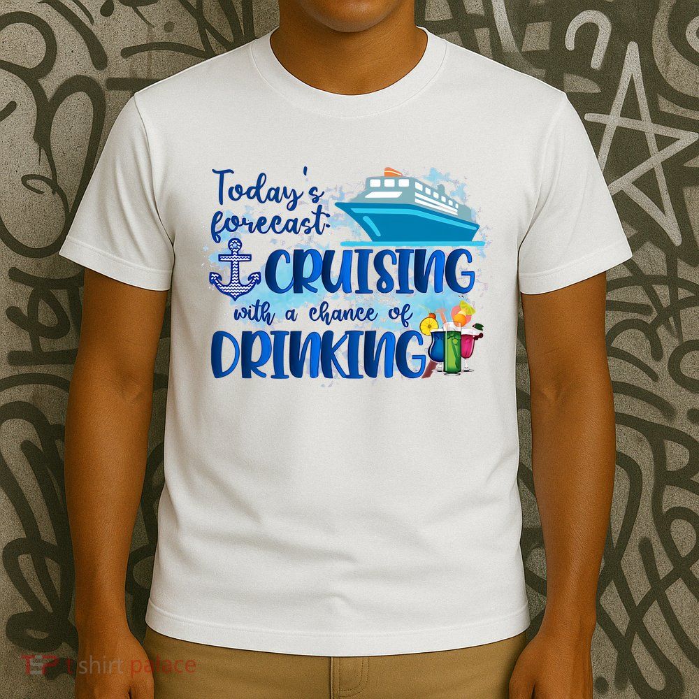 Today's Forecast Cruising With A Chance Of Drinking T-Shirt