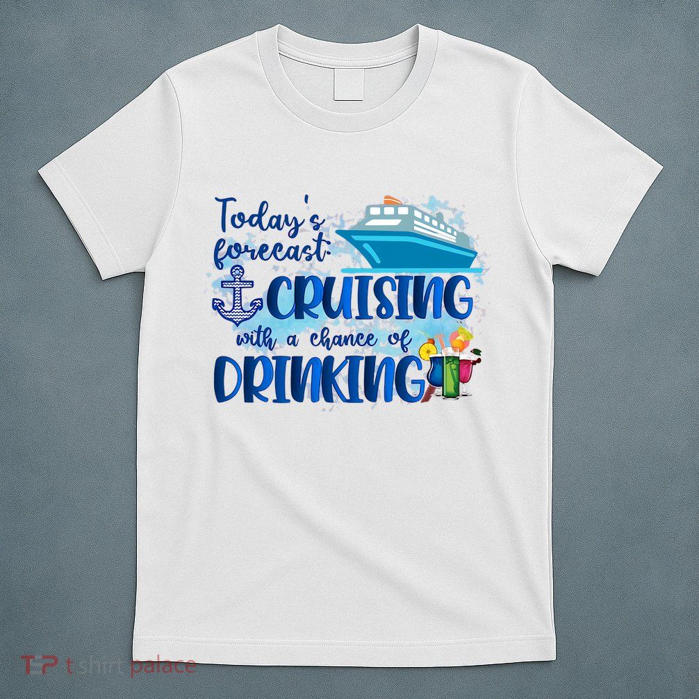 Today's Forecast Cruising With A Chance Of Drinking T-Shirt