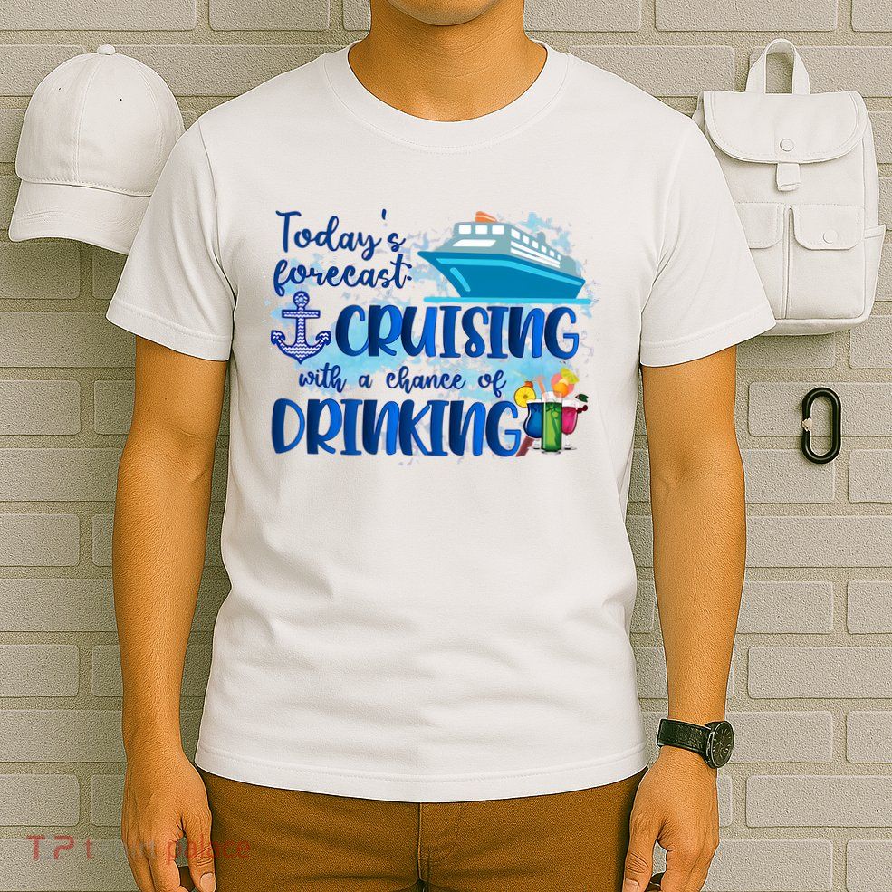 Today's Forecast Cruising With A Chance Of Drinking T-Shirt