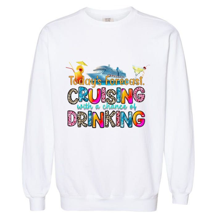 TodayS Forecast Cruising With A Chance Of Drinking Cruise Garment-Dyed Sweatshirt