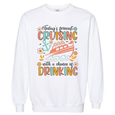 Today's Forecast Cruising With A Chance Of Drinking Cruise Garment-Dyed Sweatshirt