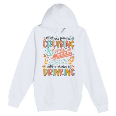 Today's Forecast Cruising With A Chance Of Drinking Cruise Premium Pullover Hoodie