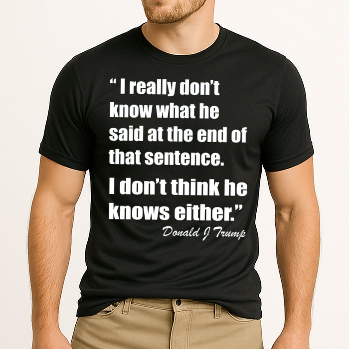 Trump Funny Dont Know What He Said At The End Of That Sentence Performance Shirt