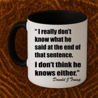 Trump Funny Dont Know What He Said At The End Of That Sentence Mug