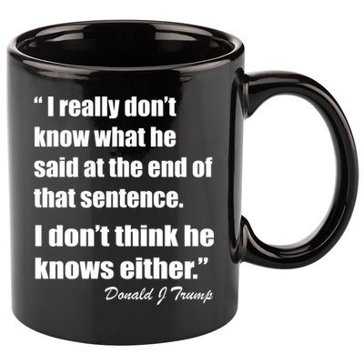 Trump Funny Dont Know What He Said At The End Of That Sentence 11oz C Handle Ceramic Mug
