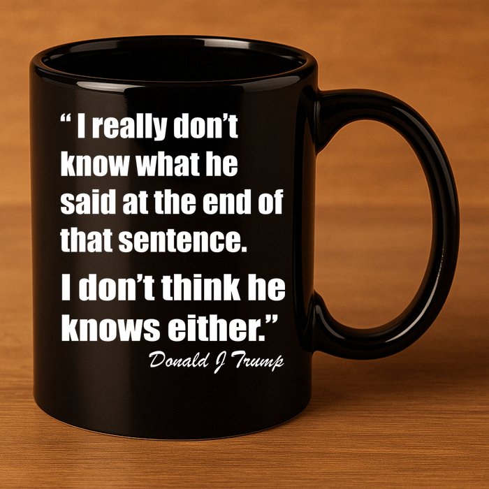Trump Funny Dont Know What He Said At The End Of That Sentence 11oz C Handle Ceramic Mug