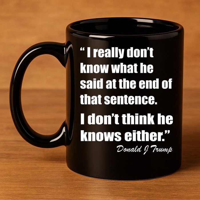 Trump Funny Dont Know What He Said At The End Of That Sentence 11oz C Handle Ceramic Mug