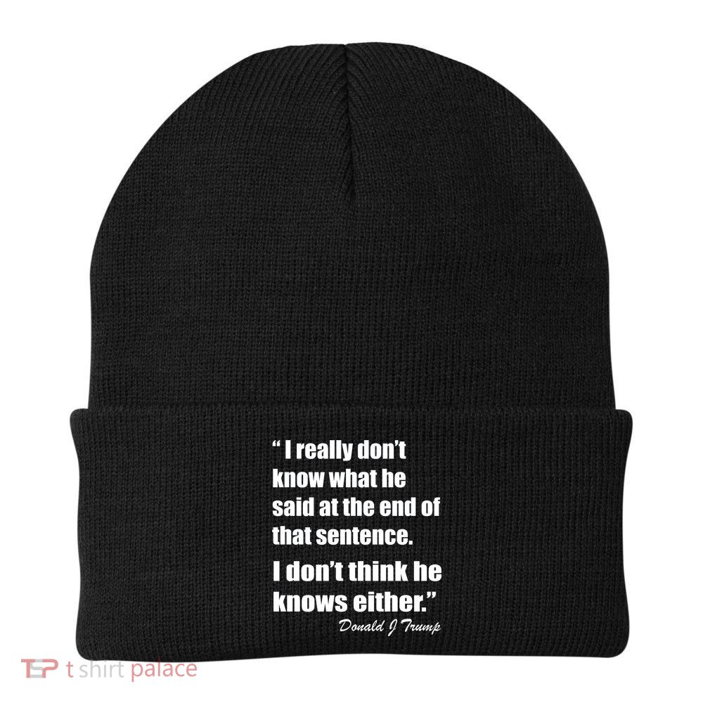 Trump Funny Dont Know What He Said At The End Of That Sentence Beanie