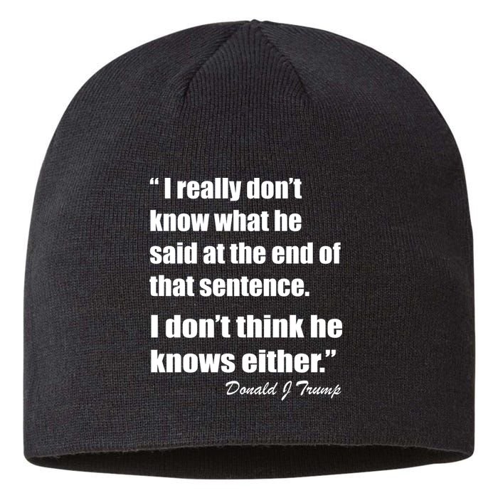 Trump Funny Dont Know What He Said At The End Of That Sentence Sustainable Beanie