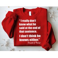Trump Funny Dont Know What He Said At The End Of That Sentence Sweatshirt
