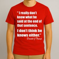 Trump Funny Dont Know What He Said At The End Of That Sentence T-Shirt