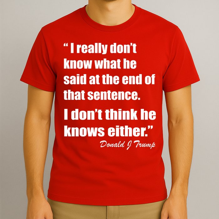 Trump Funny Dont Know What He Said At The End Of That Sentence T-Shirt