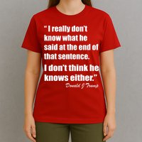 Trump Funny Dont Know What He Said At The End Of That Sentence T-Shirt