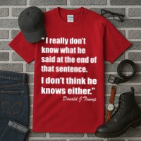 Trump Funny Dont Know What He Said At The End Of That Sentence Tall T-Shirt