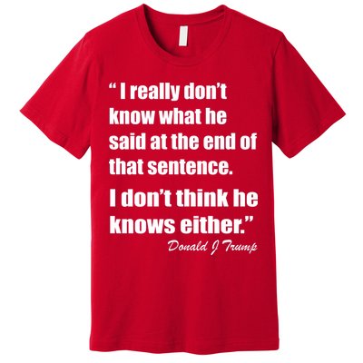 Trump Funny Dont Know What He Said At The End Of That Sentence Premium T-Shirt