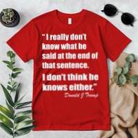 Trump Funny Dont Know What He Said At The End Of That Sentence Premium T-Shirt
