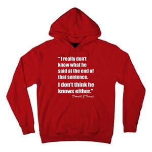 Trump Funny Dont Know What He Said At The End Of That Sentence Tall Hoodie