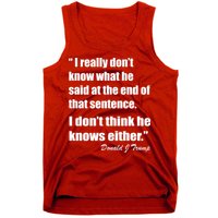 Trump Funny Dont Know What He Said At The End Of That Sentence Tank Top