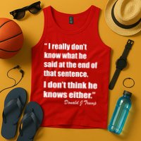 Trump Funny Dont Know What He Said At The End Of That Sentence Tank Top