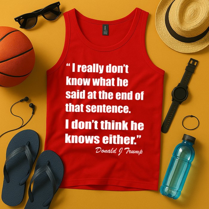 Trump Funny Dont Know What He Said At The End Of That Sentence Tank Top