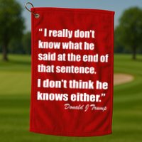 Trump Funny Dont Know What He Said At The End Of That Sentence Golf Towel