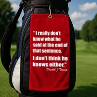 Trump Funny Dont Know What He Said At The End Of That Sentence Golf Towel