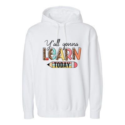 Teacher First Day Of School Y'All Gonna Learn Today Garment-Dyed Fleece Hoodie