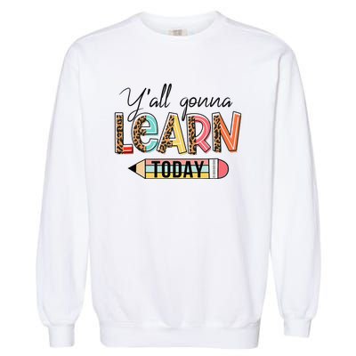 Teacher First Day Of School Y'All Gonna Learn Today Garment-Dyed Sweatshirt