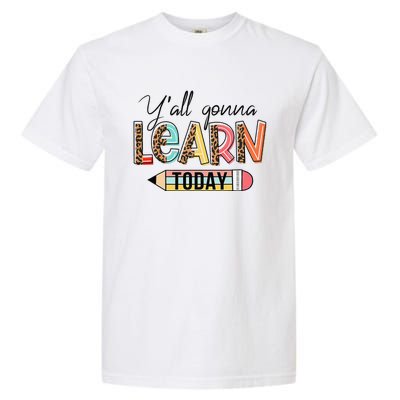 Teacher First Day Of School Y'All Gonna Learn Today Garment-Dyed Heavyweight T-Shirt