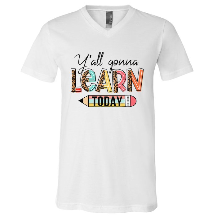 Teacher First Day Of School Y'All Gonna Learn Today V-Neck T-Shirt