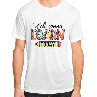 Teacher First Day Of School Y'All Gonna Learn Today Adult ChromaSoft Performance T-Shirt