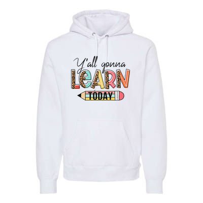 Teacher First Day Of School Y'All Gonna Learn Today Premium Hoodie