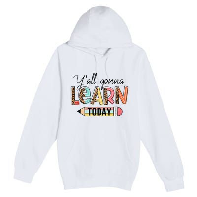 Teacher First Day Of School Y'All Gonna Learn Today Premium Pullover Hoodie