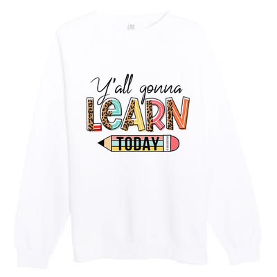 Teacher First Day Of School Y'All Gonna Learn Today Premium Crewneck Sweatshirt