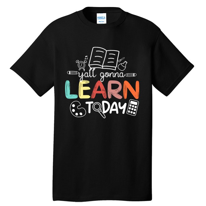 Teacher First Day Of School Yall Gonna Learn Today Tall T-Shirt