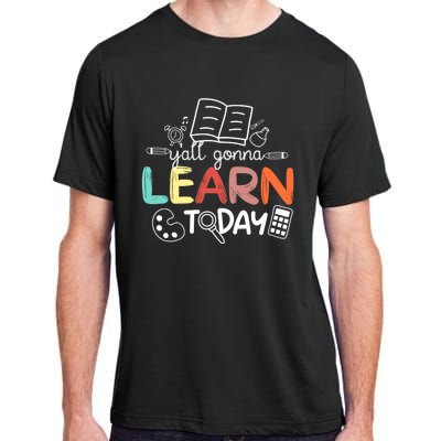 Teacher First Day Of School Yall Gonna Learn Today Adult ChromaSoft Performance T-Shirt