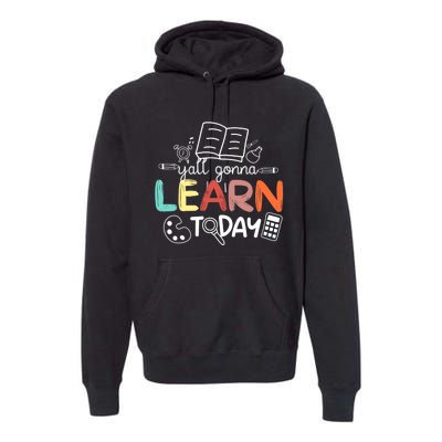 Teacher First Day Of School Yall Gonna Learn Today Premium Hoodie