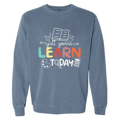 Teacher First Day Of School Yall Gonna Learn Today Garment-Dyed Sweatshirt