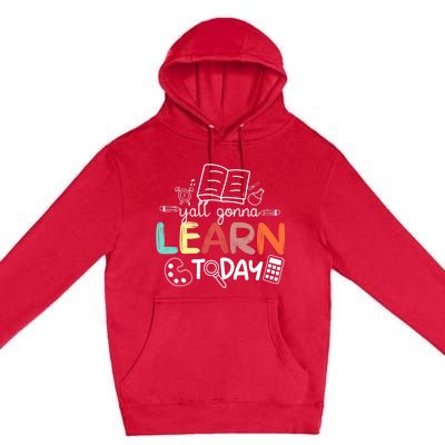 Teacher First Day Of School Yall Gonna Learn Today Premium Pullover Hoodie