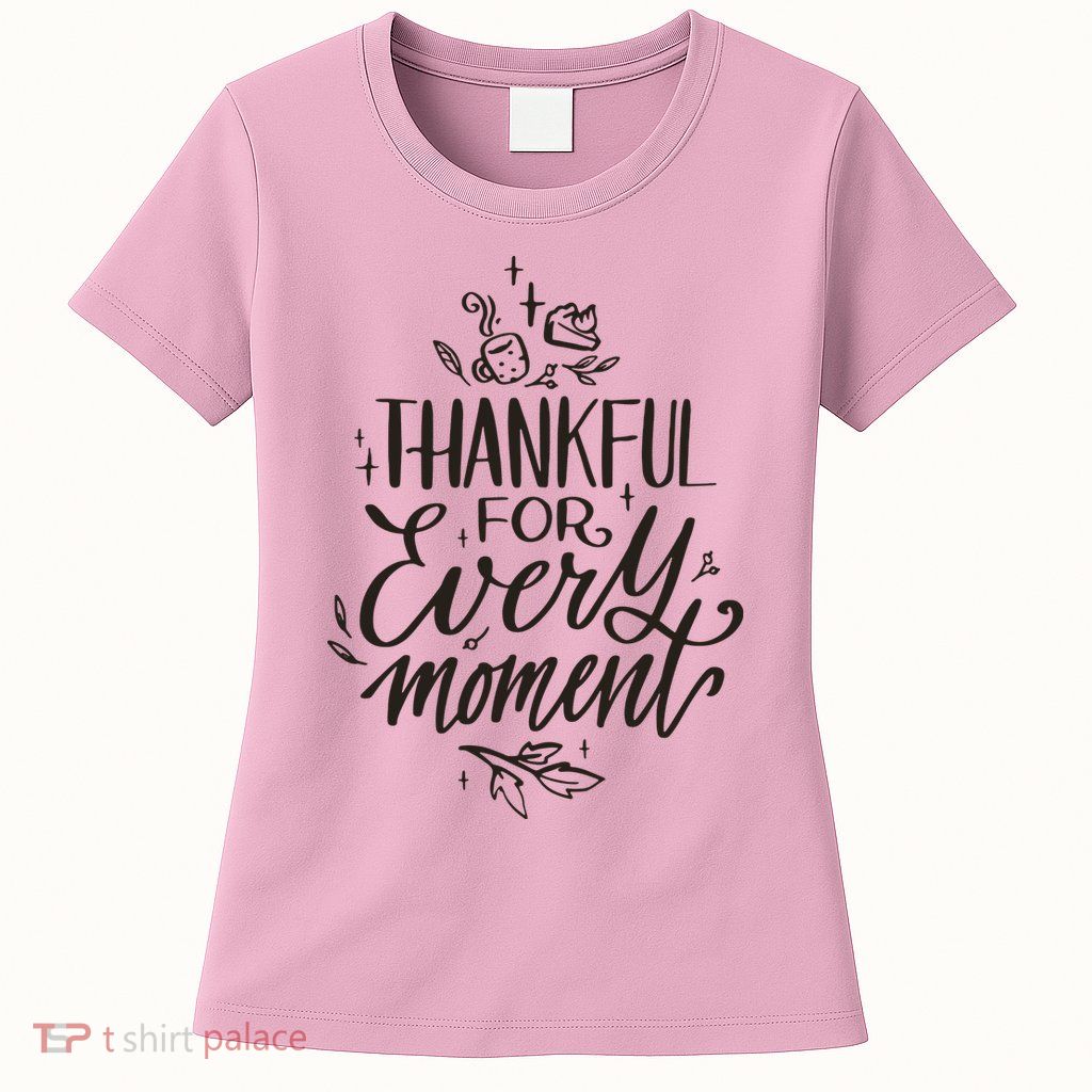 Thankful For Every Moment Womens T-Shirt