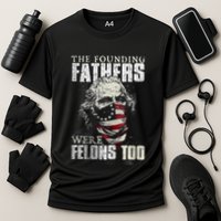 The Founding Fathers Were Felons Too Performance Shirt