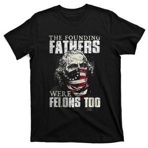 The Founding Fathers Were Felons Too T-Shirt