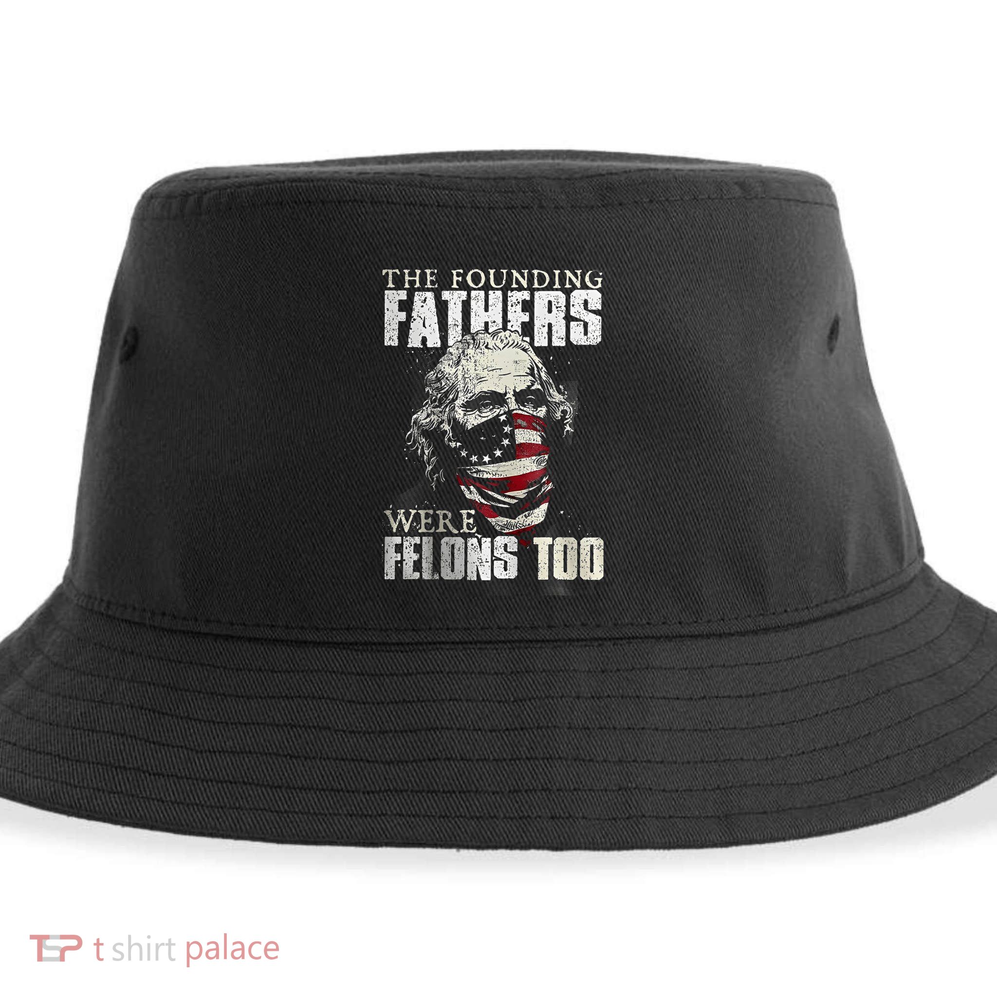 The Founding Fathers Were Felons Too Sustainable Bucket Hat