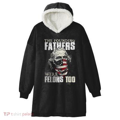 The Founding Fathers Were Felons Too Hooded Wearable Blanket
