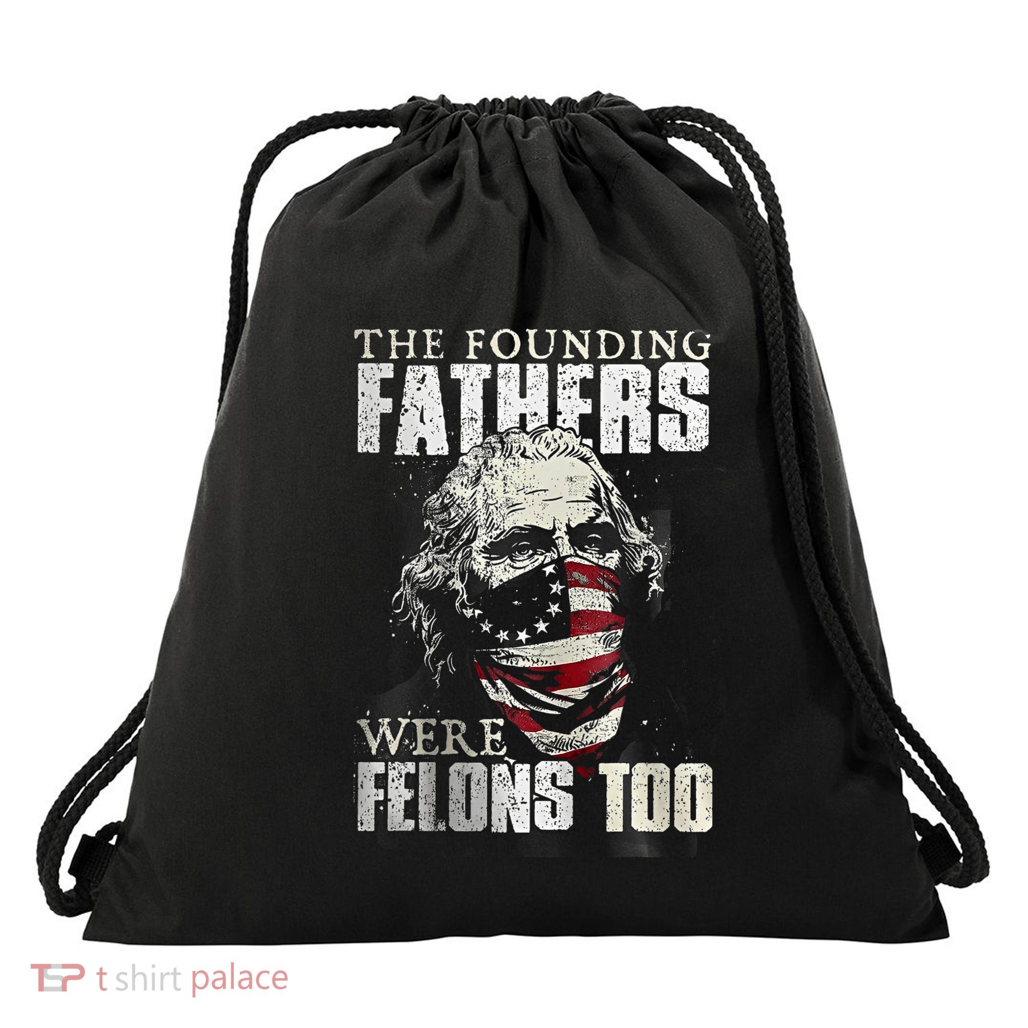 The Founding Fathers Were Felons Too Drawstring Bag