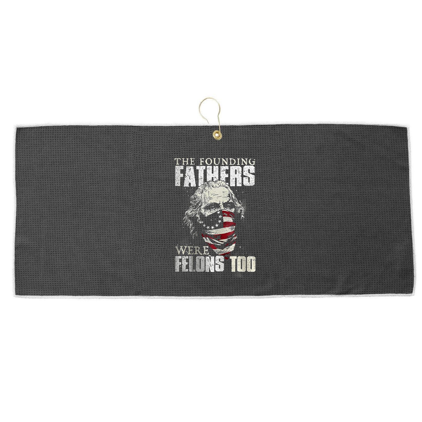 The Founding Fathers Were Felons Too Large Microfiber Waffle Golf Towel
