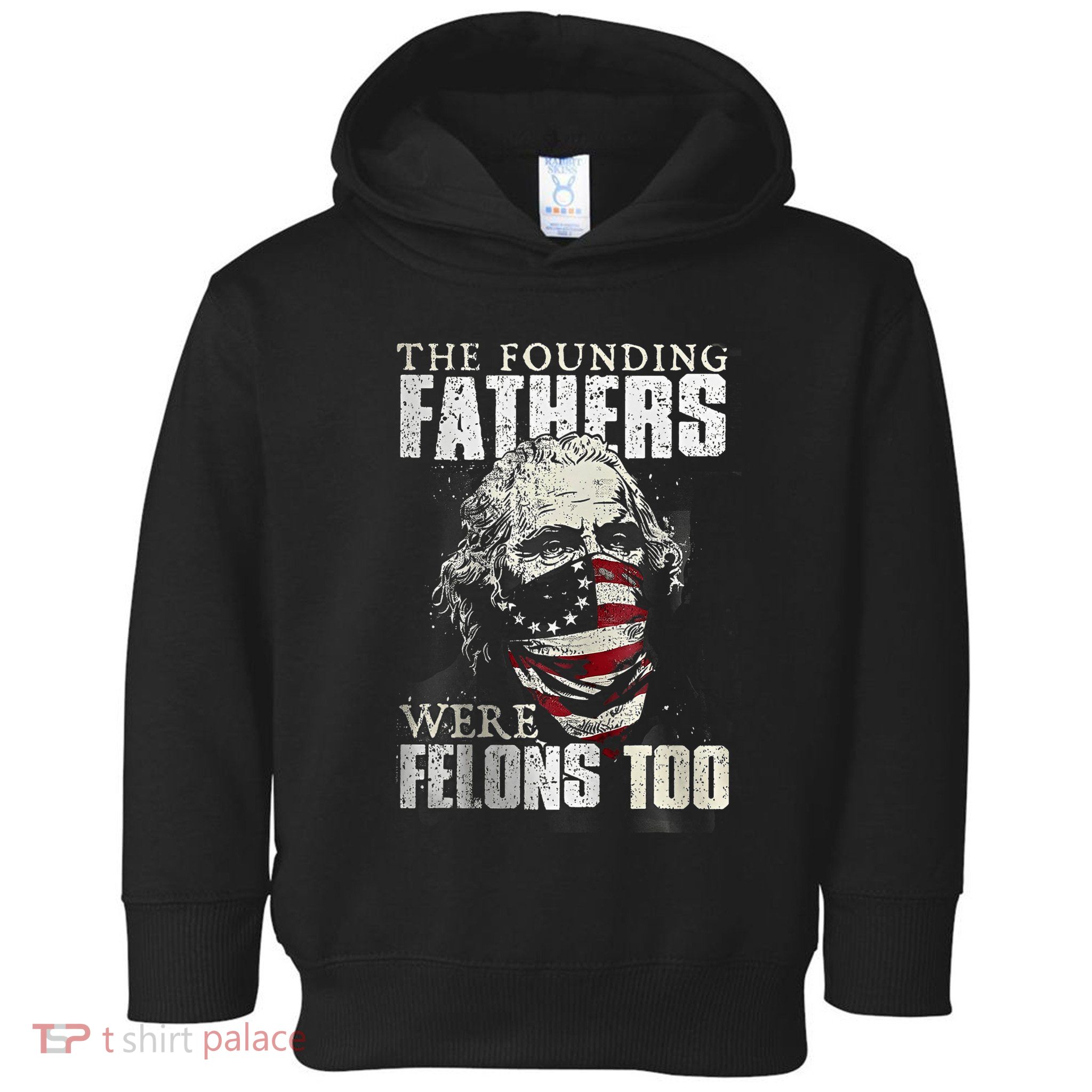 The Founding Fathers Were Felons Too Toddler Hoodie