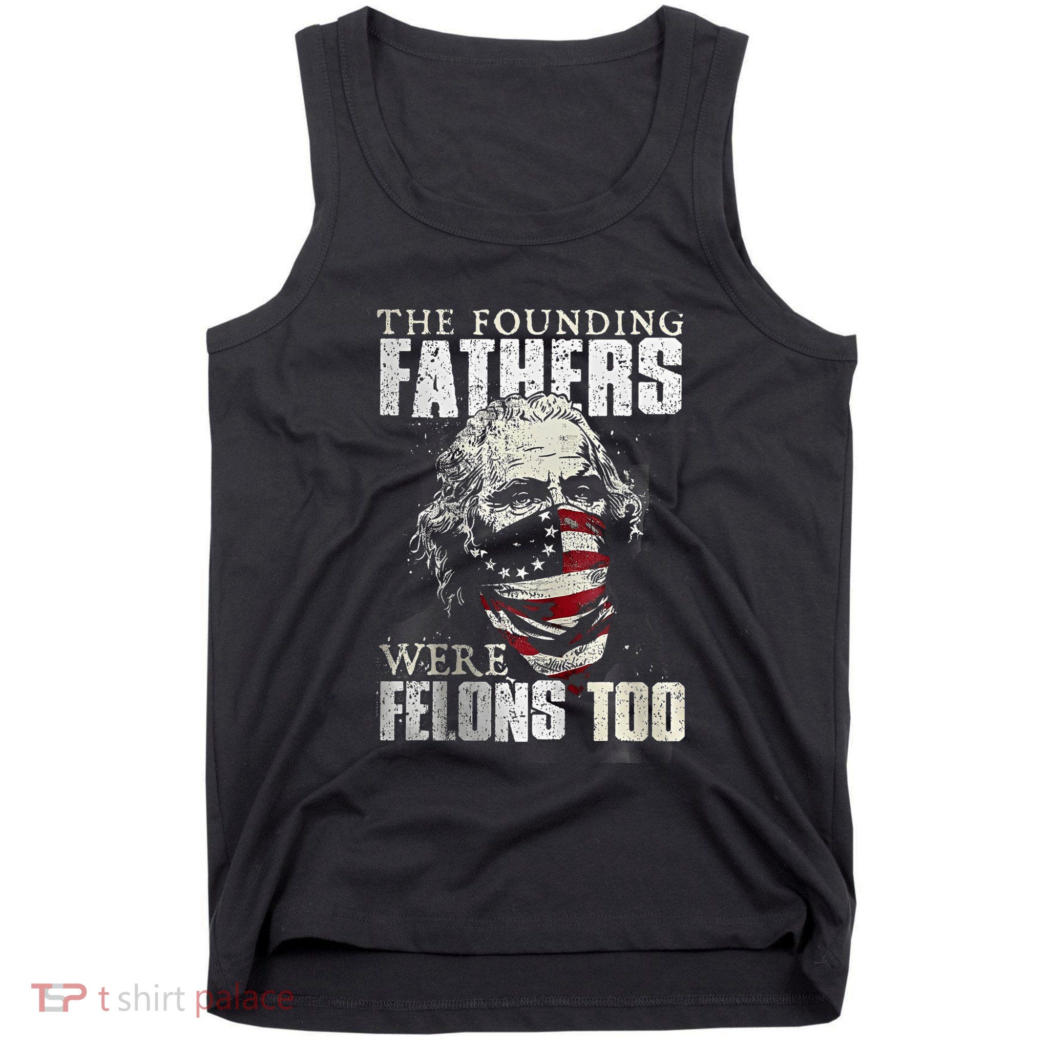The Founding Fathers Were Felons Too Tank Top